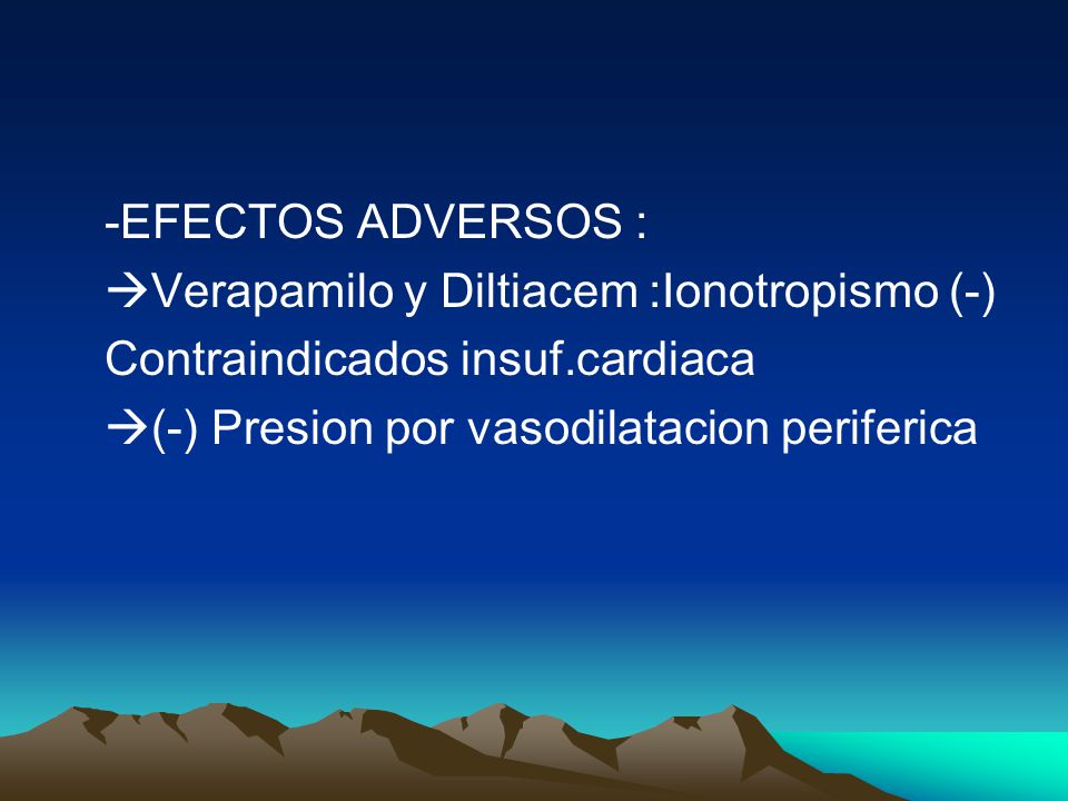 -EFECTOS ADVERSOS : Verapamilo y Diltiacem :Ionotropismo (-) Contraindicados insuf.cardiaca.