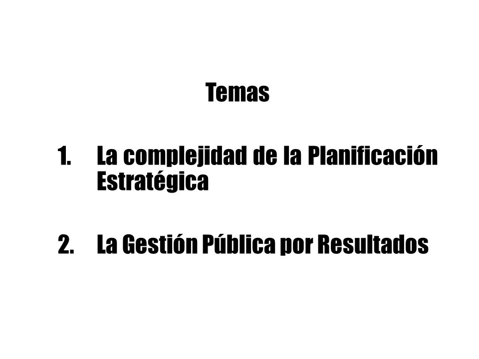 Temas La complejidad de la Planificación Estratégica La Gestión Pública por Resultados
