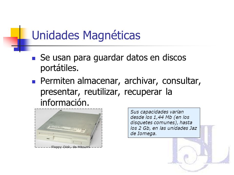 Unidades Magnéticas Se usan para guardar datos en discos portátiles.