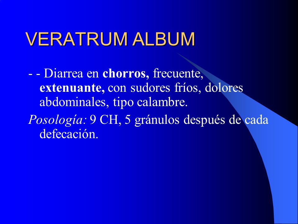 VERATRUM ALBUM - - Diarrea en chorros, frecuente, extenuante, con sudores fríos, dolores abdominales, tipo calambre.