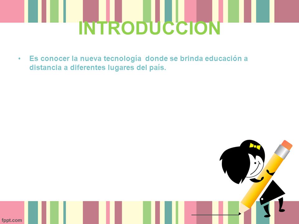INTRODUCCION Es conocer la nueva tecnología donde se brinda educación a distancia a diferentes lugares del país.