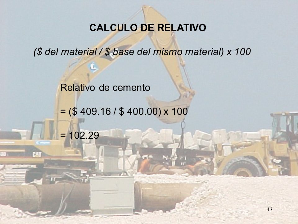 CALCULO DE RELATIVO ($ del material / $ base del mismo material) x 100. Relativo de cemento. = ($ / $ ) x 100.