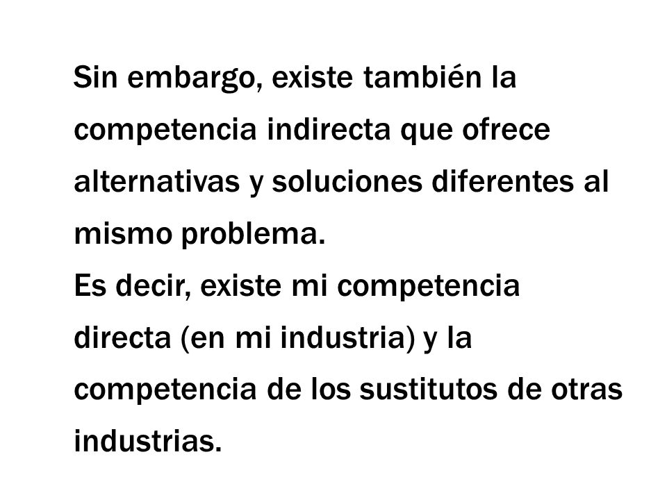 Sin embargo, existe también la competencia indirecta que ofrece alternativas y soluciones diferentes al mismo problema.
