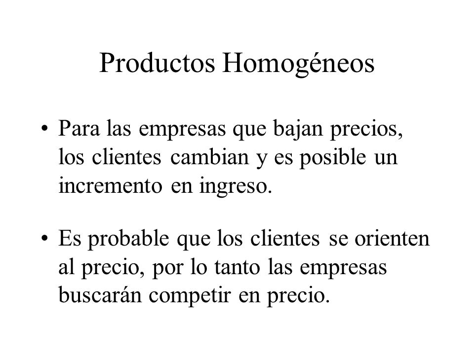 Productos Homogéneos Para las empresas que bajan precios, los clientes cambian y es posible un incremento en ingreso.
