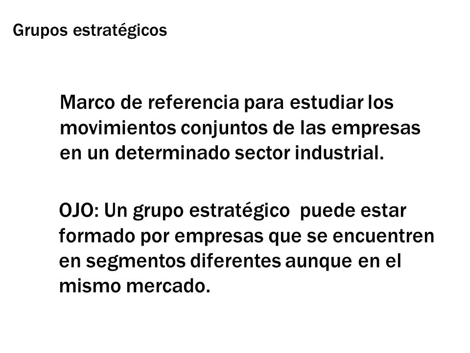 Grupos estratégicos Marco de referencia para estudiar los movimientos conjuntos de las empresas en un determinado sector industrial.