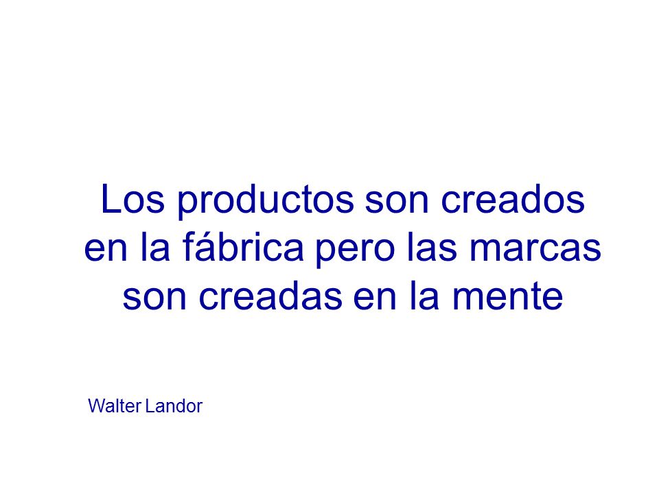 Los productos son creados en la fábrica pero las marcas son creadas en la mente
