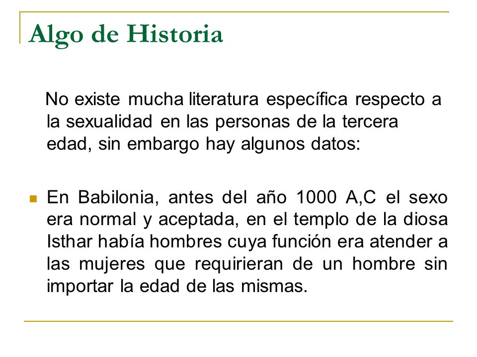Algo de Historia No existe mucha literatura específica respecto a la sexualidad en las personas de la tercera edad, sin embargo hay algunos datos: