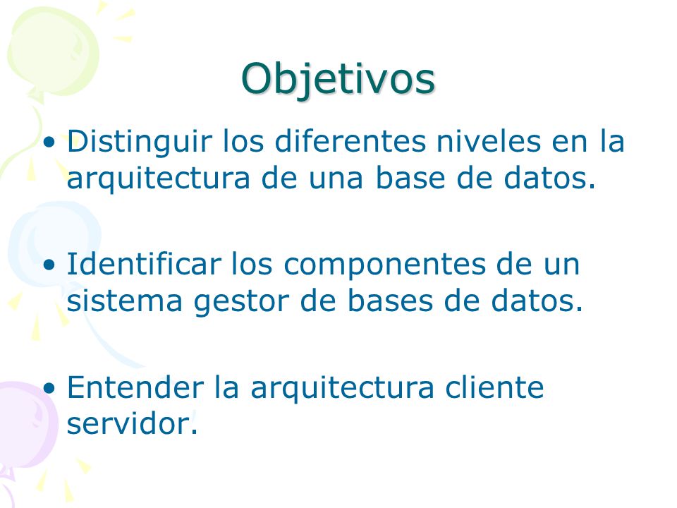 Objetivos Distinguir los diferentes niveles en la arquitectura de una base de datos.