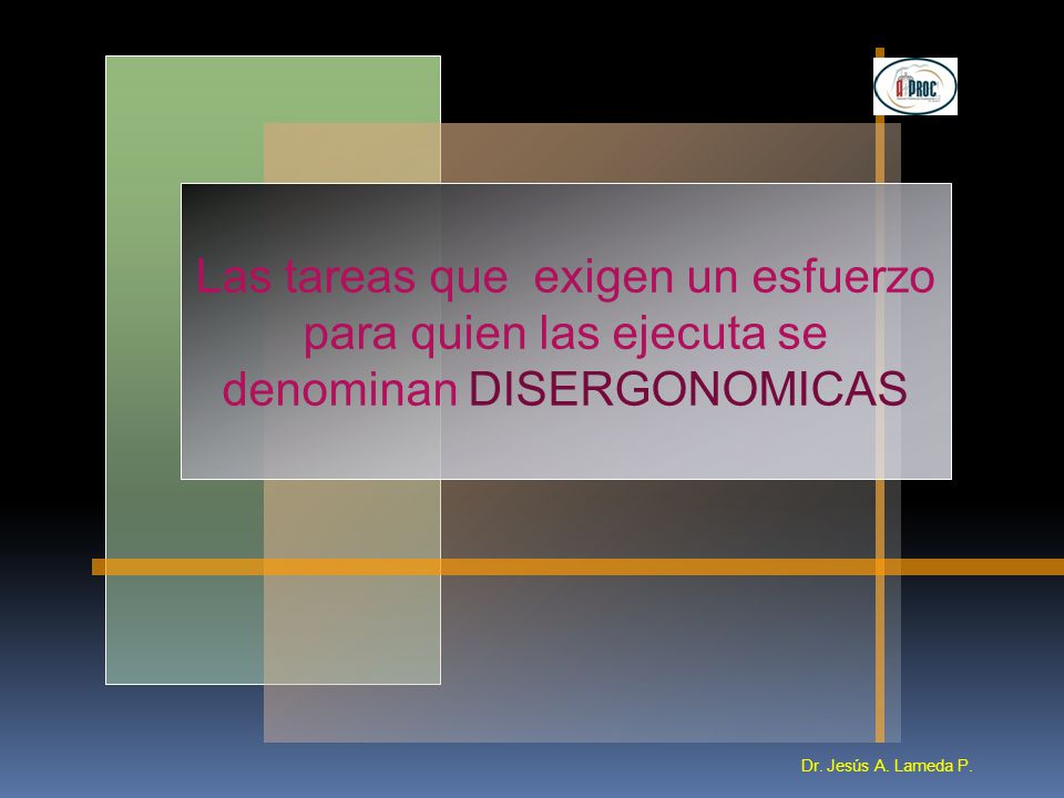 Las tareas que exigen un esfuerzo para quien las ejecuta se denominan DISERGONOMICAS