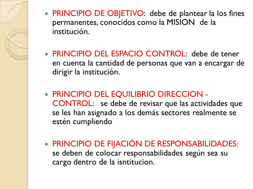 PRINCIPIO DE OBJETIVO: debe de plantear la los fines permanentes, conocidos como la MISION de la institución.