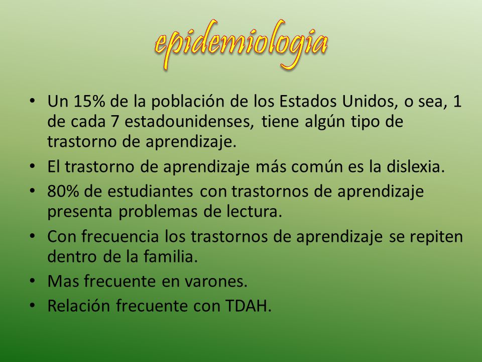 epidemiologia Un 15% de la población de los Estados Unidos, o sea, 1 de cada 7 estadounidenses, tiene algún tipo de trastorno de aprendizaje.