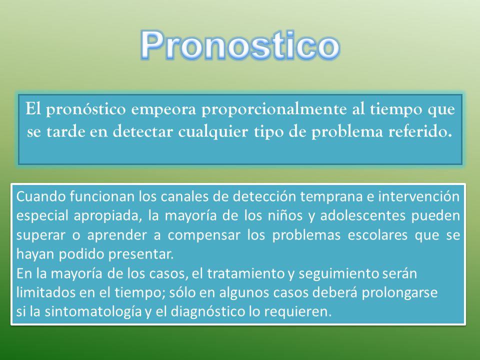 Pronostico El pronóstico empeora proporcionalmente al tiempo que se tarde en detectar cualquier tipo de problema referido.