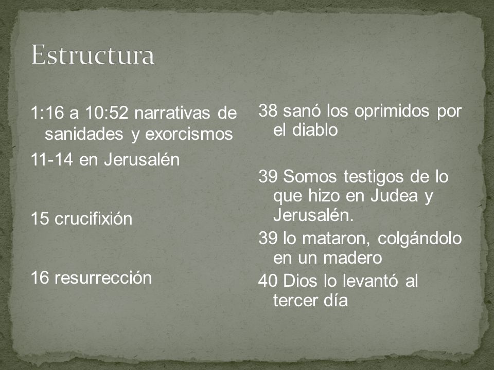 Estructura 1:16 a 10:52 narrativas de sanidades y exorcismos en Jerusalén 15 crucifixión 16 resurrección