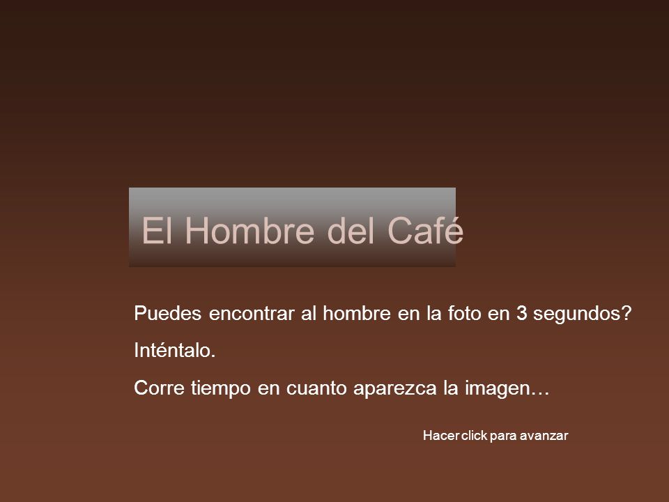 El Hombre del Café Puedes encontrar al hombre en la foto en 3 segundos Inténtalo. Corre tiempo en cuanto aparezca la imagen…
