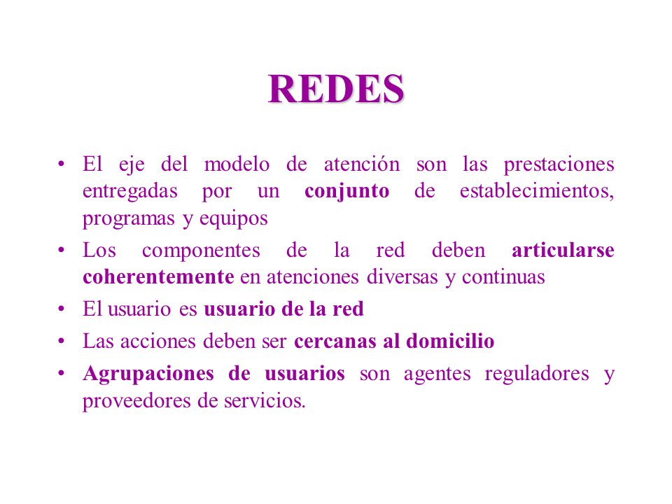 REDES El eje del modelo de atención son las prestaciones entregadas por un conjunto de establecimientos, programas y equipos.
