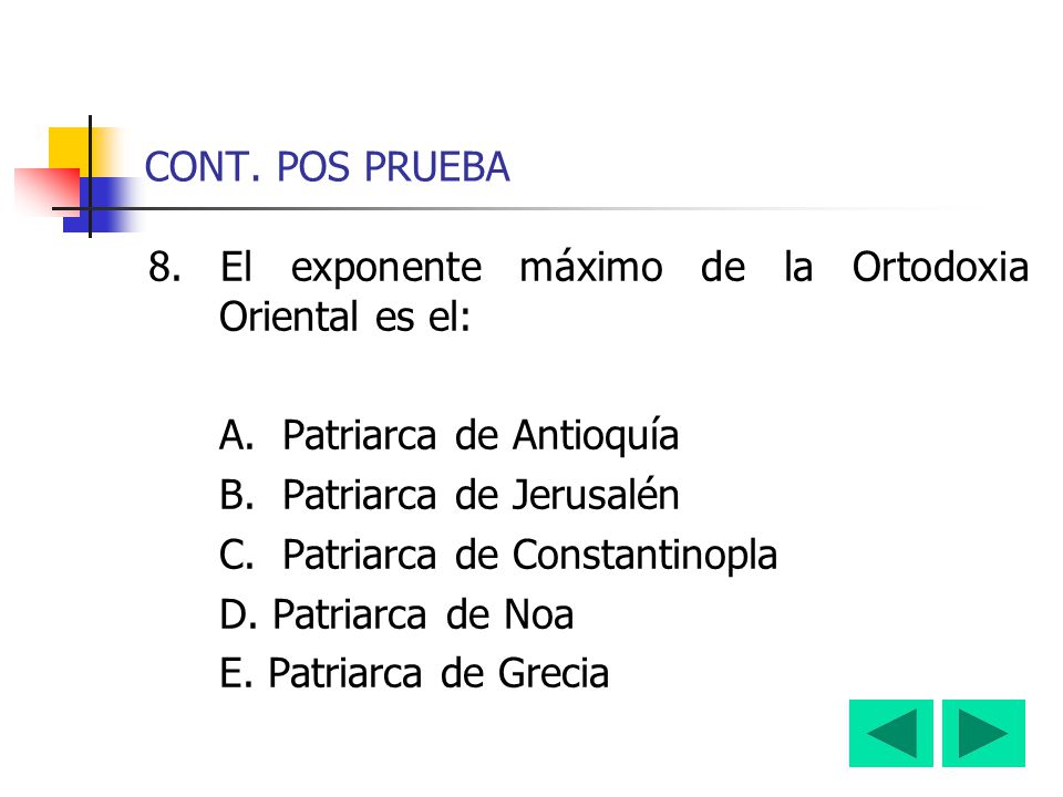 CONT. POS PRUEBA 8. El exponente máximo de la Ortodoxia Oriental es el: A. Patriarca de Antioquía.