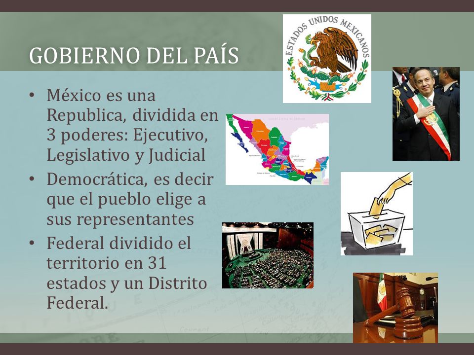Gobierno del país México es una Republica, dividida en 3 poderes: Ejecutivo, Legislativo y Judicial.