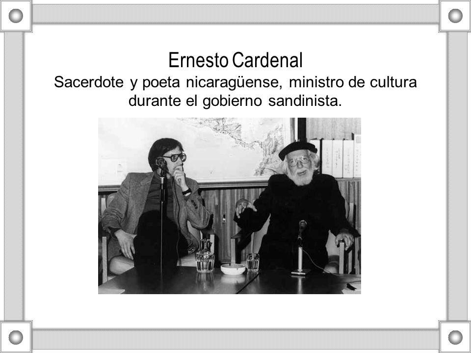 Ernesto Cardenal Sacerdote y poeta nicaragüense, ministro de cultura durante el gobierno sandinista.