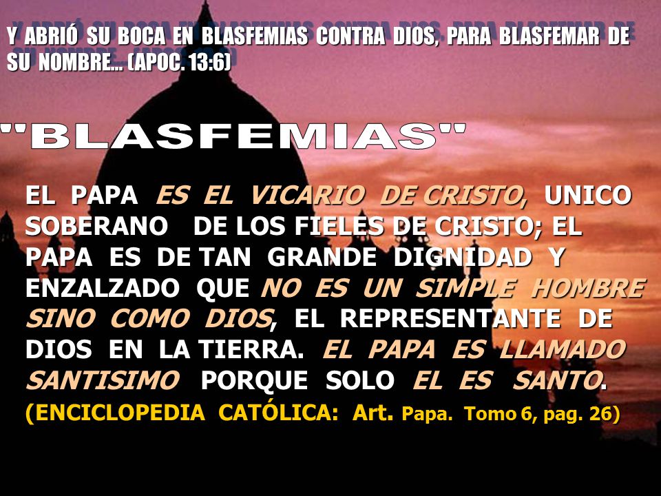 Y ABRIÓ SU BOCA EN BLASFEMIAS CONTRA DIOS, PARA BLASFEMAR DE SU NOMBRE… (APOC. 13:6)