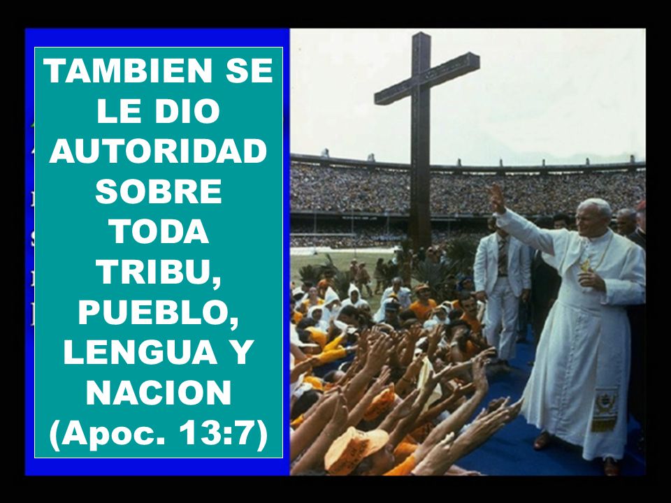 TAMBIEN SE LE DIO AUTORIDAD SOBRE TODA TRIBU, PUEBLO, LENGUA Y NACION (Apoc. 13:7)