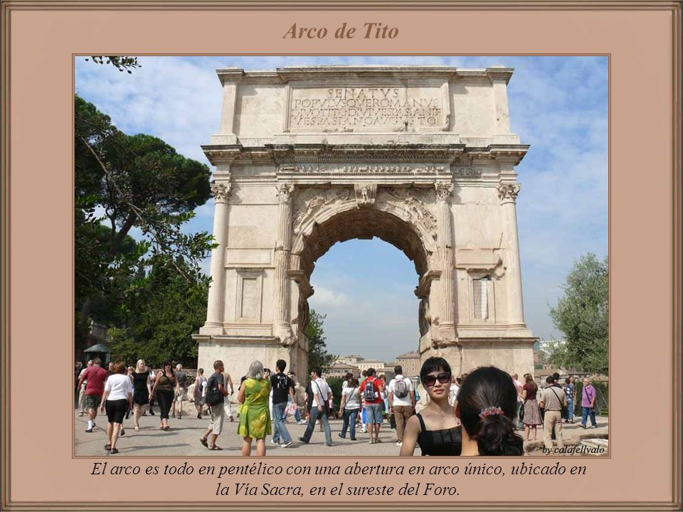 Arco de Tito El arco es todo en pentélico con una abertura en arco único, ubicado en la Vía Sacra, en el sureste del Foro.