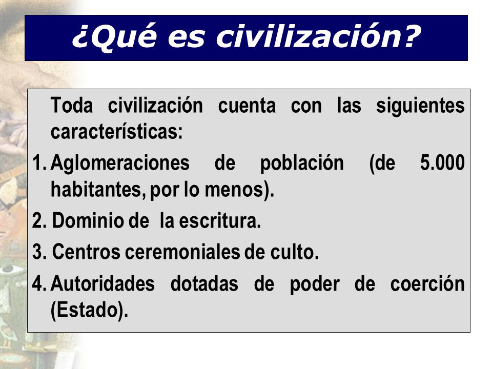¿Qué es civilización Toda civilización cuenta con las siguientes características: