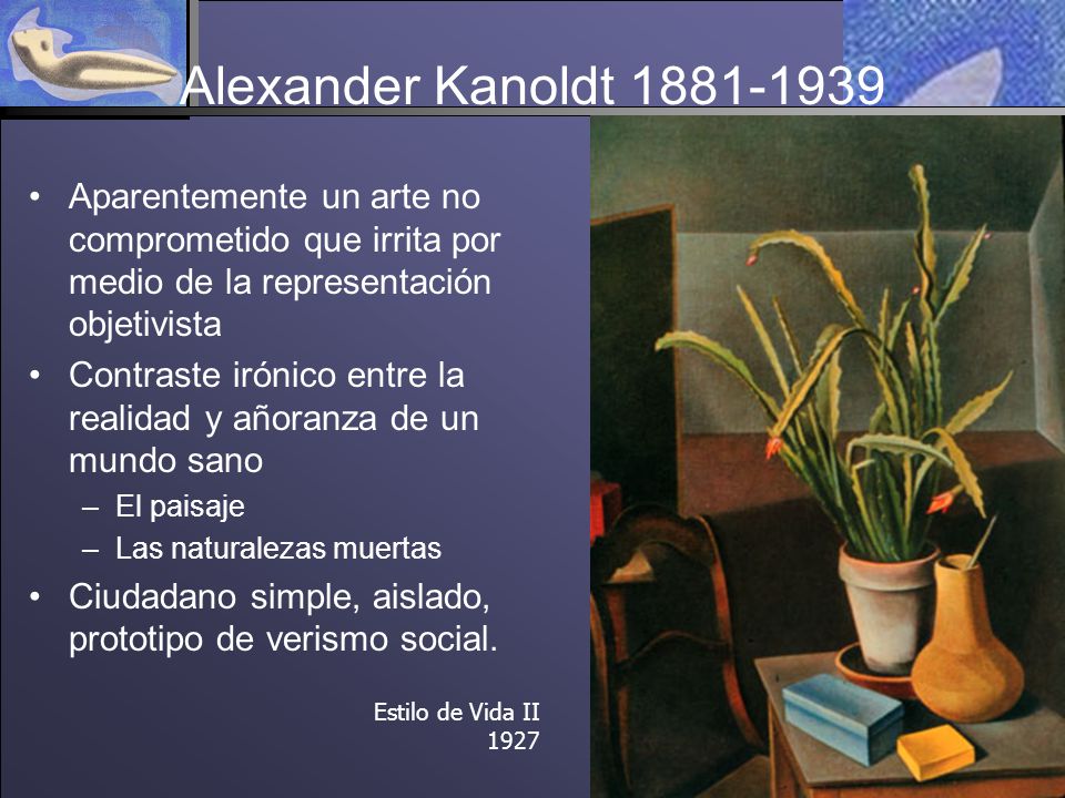 Alexander Kanoldt Aparentemente un arte no comprometido que irrita por medio de la representación objetivista.