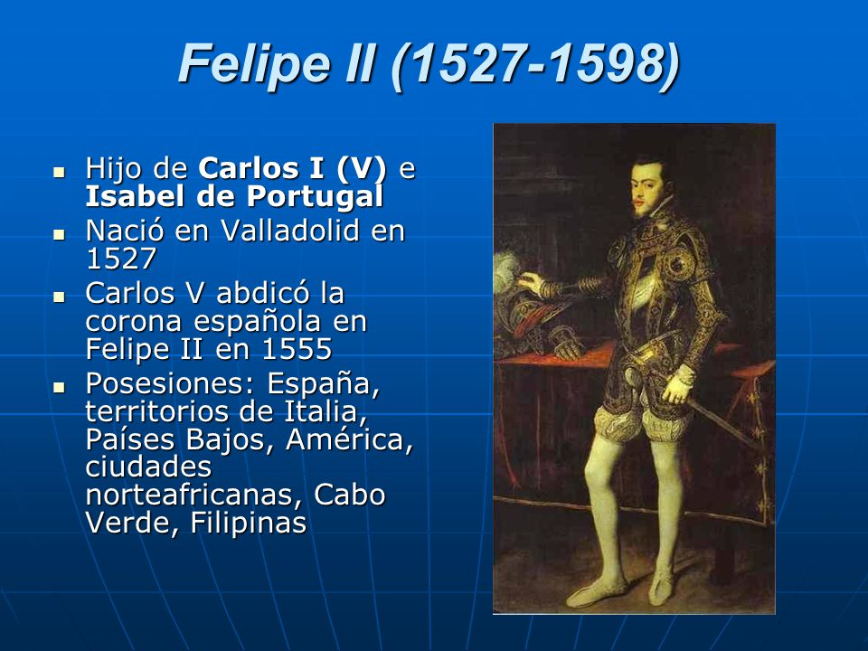 Felipe II ( ) Hijo de Carlos I (V) e Isabel de Portugal