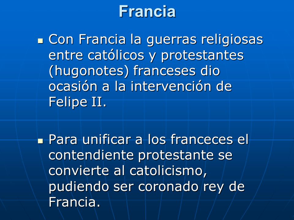 Francia Con Francia la guerras religiosas entre católicos y protestantes (hugonotes) franceses dio ocasión a la intervención de Felipe II.