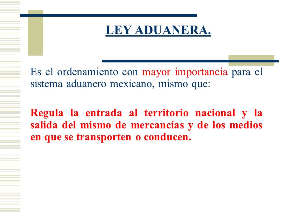 LEY ADUANERA. Es el ordenamiento con mayor importancia para el sistema aduanero mexicano, mismo que: