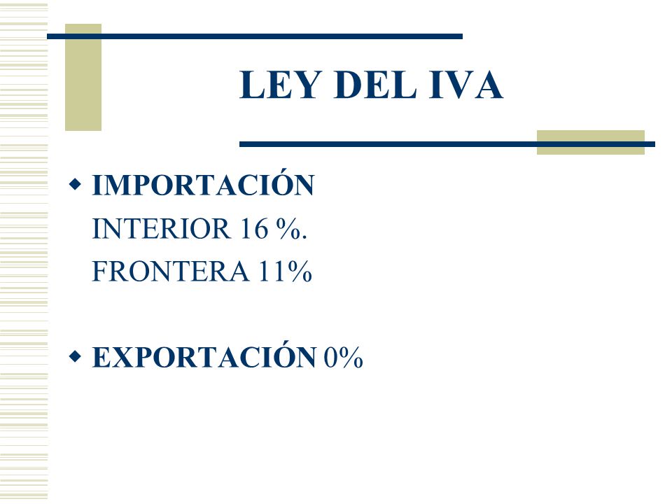 LEY DEL IVA IMPORTACIÓN INTERIOR 16 %. FRONTERA 11% EXPORTACIÓN 0%
