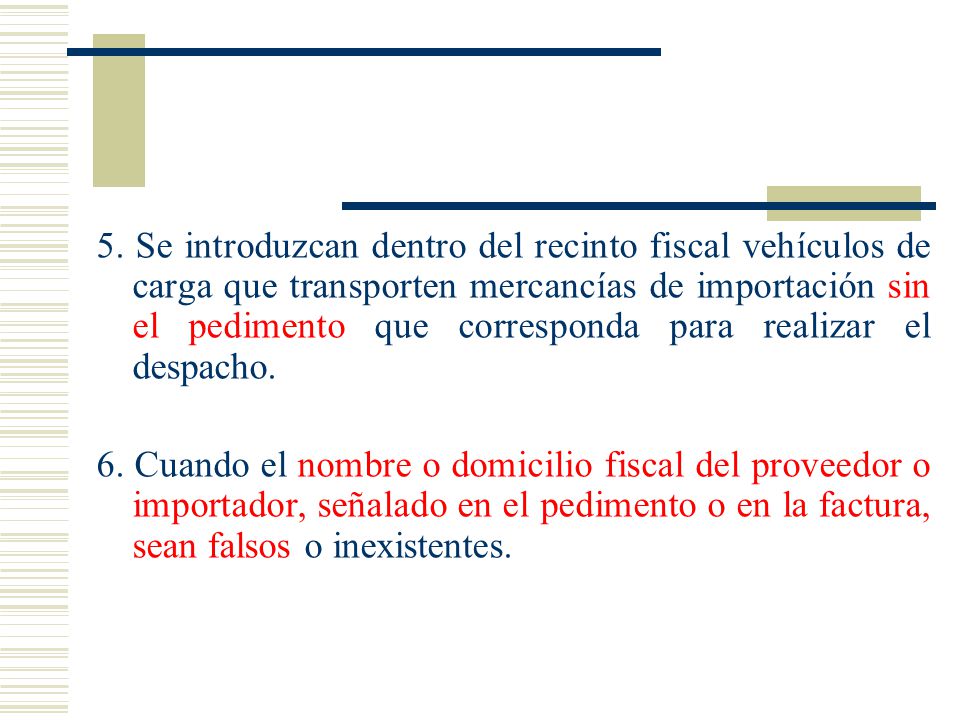 5. Se introduzcan dentro del recinto fiscal vehículos de carga que transporten mercancías de importación sin el pedimento que corresponda para realizar el despacho.
