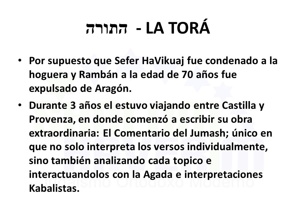 התורה - LA TORÁ Por supuesto que Sefer HaVikuaj fue condenado a la hoguera y Rambán a la edad de 70 años fue expulsado de Aragón.