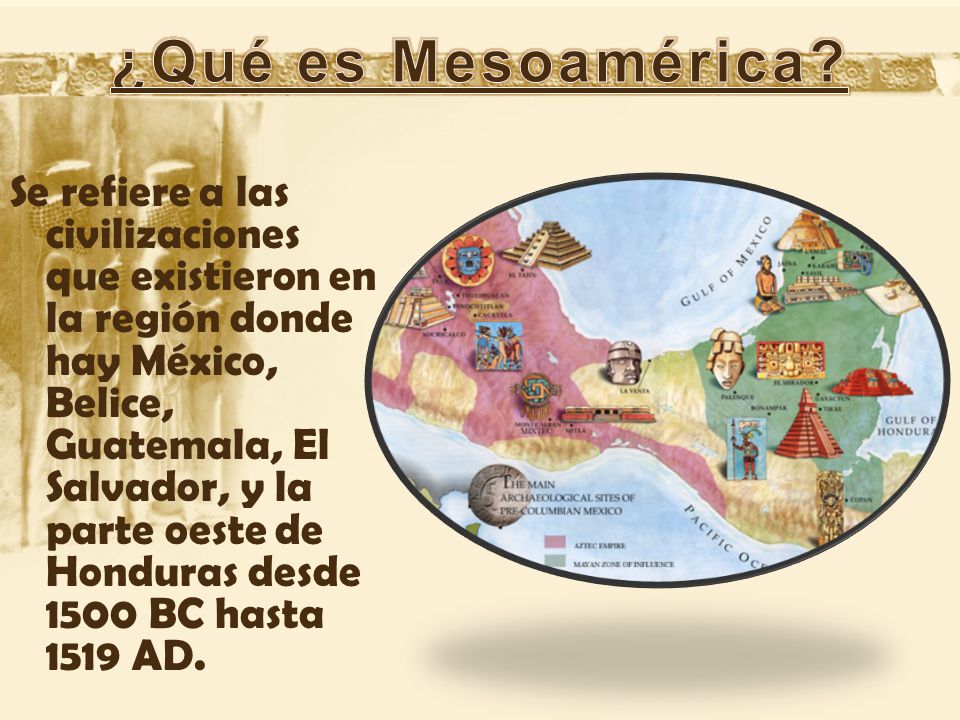 Se refiere a las civilizaciones que existieron en la región donde hay México, Belice, Guatemala, El Salvador, y la parte oeste de Honduras desde 1500 BC hasta 1519 AD.
