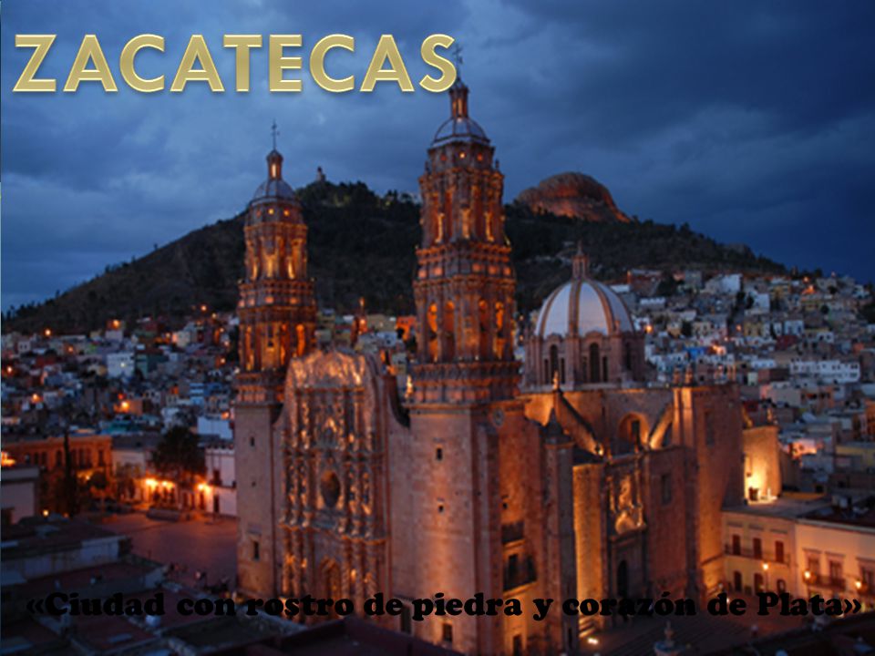 ZACATECAS «Ciudad con rostro de piedra y corazón de Plata»