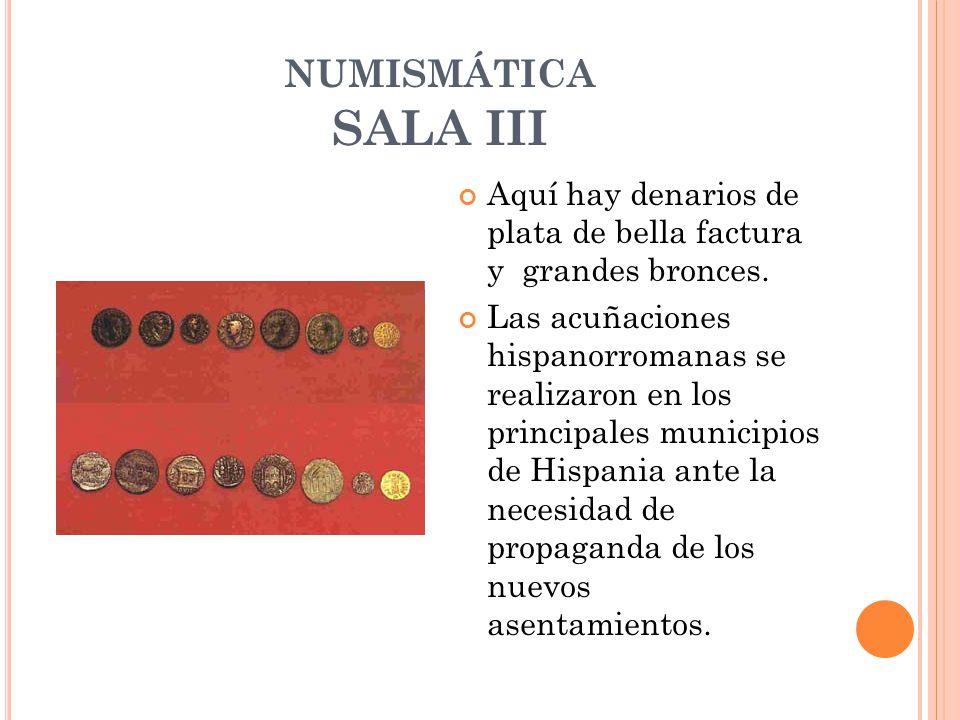 numismática SALA III Aquí hay denarios de plata de bella factura y grandes bronces.