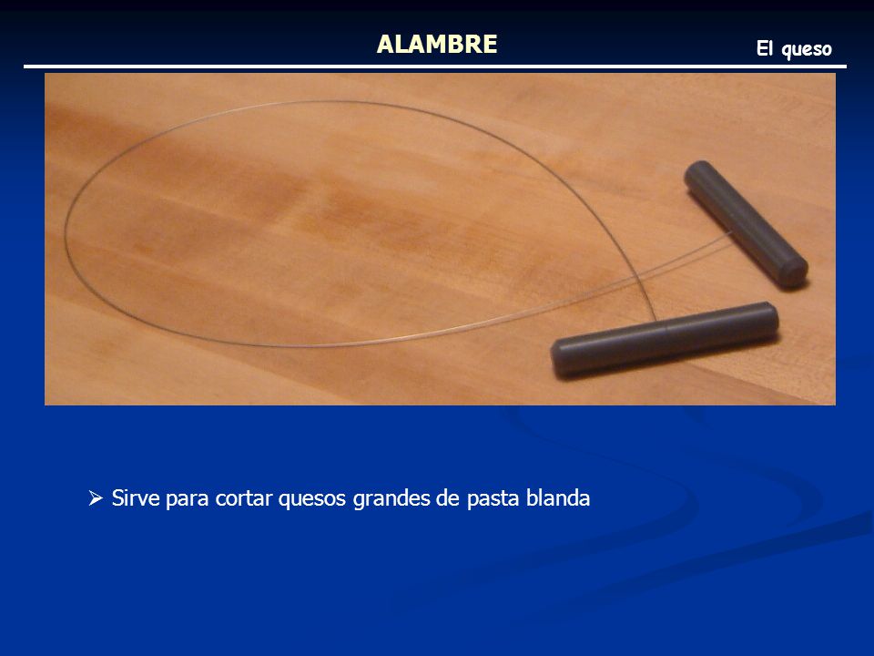 ALAMBRE El queso Sirve para cortar quesos grandes de pasta blanda