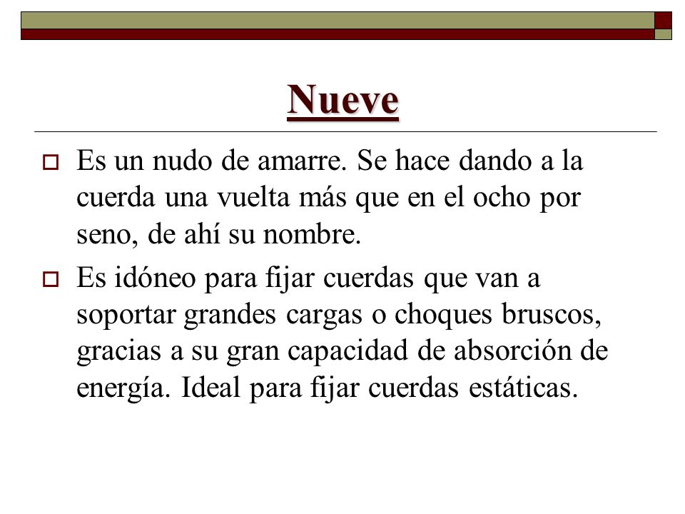 Nueve Es un nudo de amarre. Se hace dando a la cuerda una vuelta más que en el ocho por seno, de ahí su nombre.