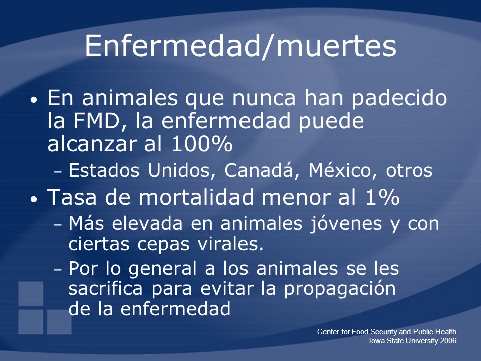 Enfermedad/muertes En animales que nunca han padecido la FMD, la enfermedad puede alcanzar al 100% Estados Unidos, Canadá, México, otros.