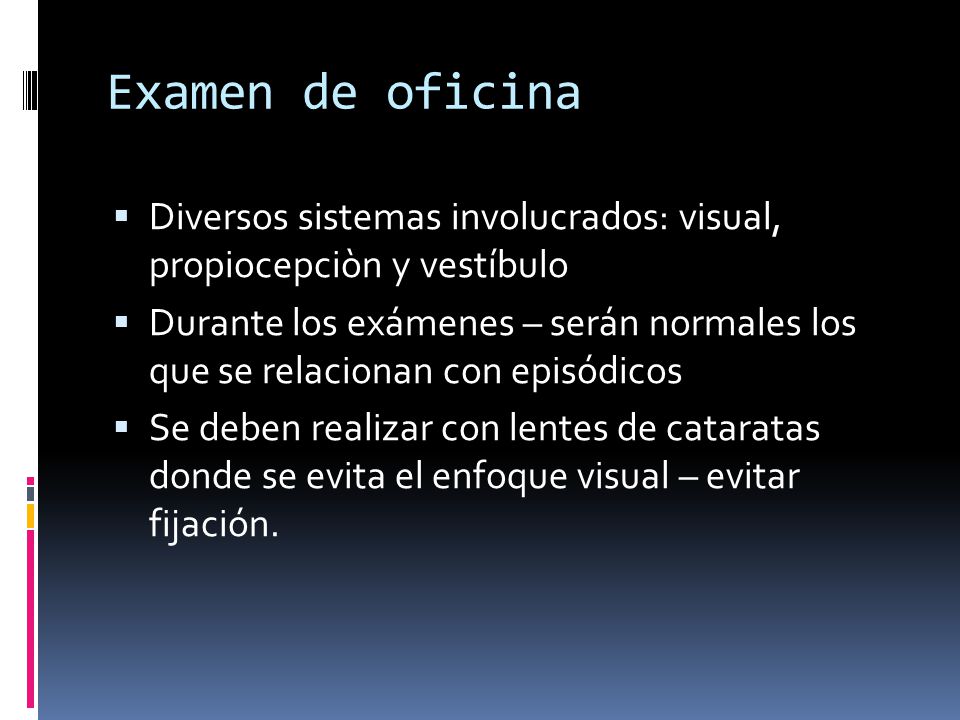 Examen de oficina Diversos sistemas involucrados: visual, propiocepciòn y vestíbulo.