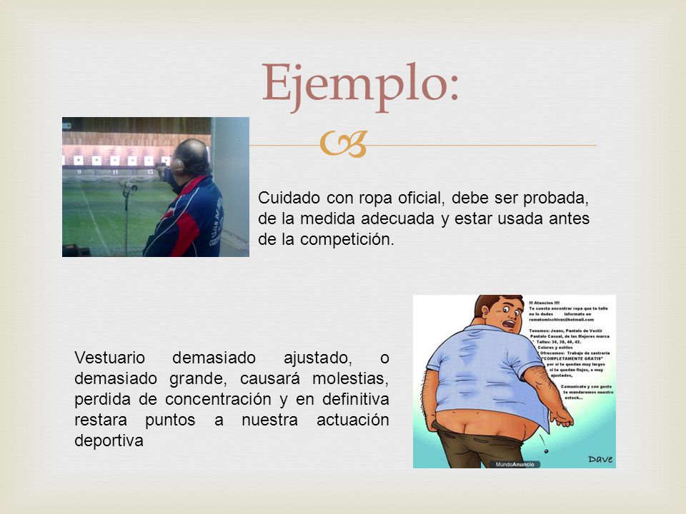 Ejemplo: Cuidado con ropa oficial, debe ser probada, de la medida adecuada y estar usada antes de la competición.