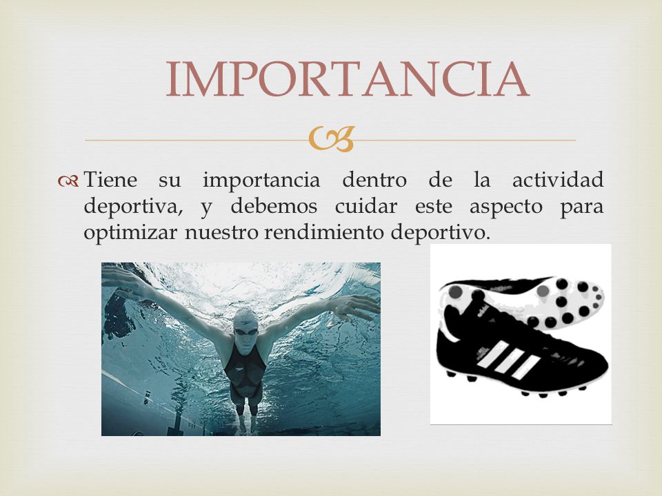 IMPORTANCIA Tiene su importancia dentro de la actividad deportiva, y debemos cuidar este aspecto para optimizar nuestro rendimiento deportivo.