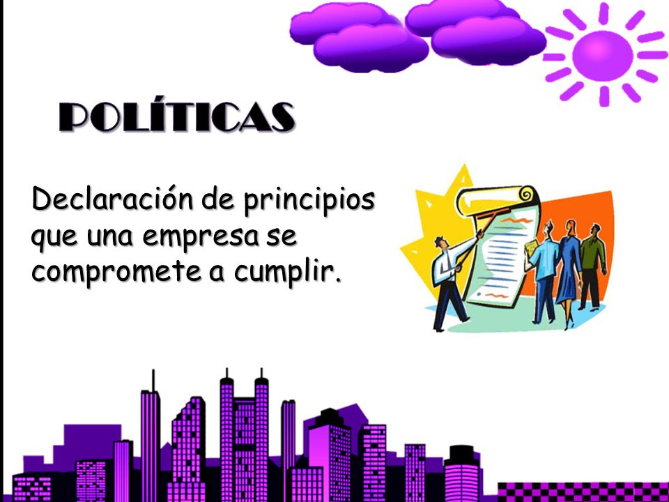 Políticas Declaración de principios que una empresa se compromete a cumplir.
