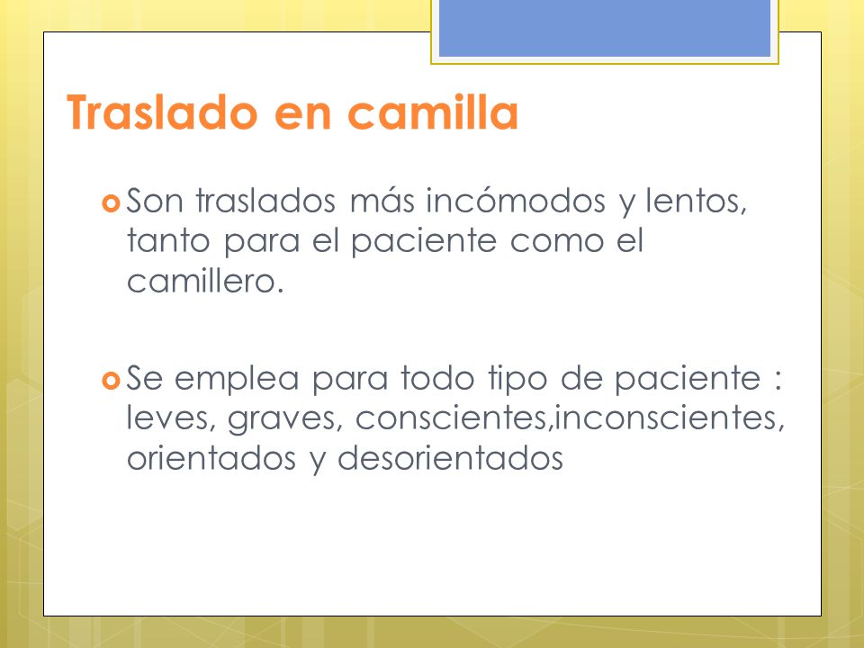 Traslado en camilla Son traslados más incómodos y lentos, tanto para el paciente como el camillero.