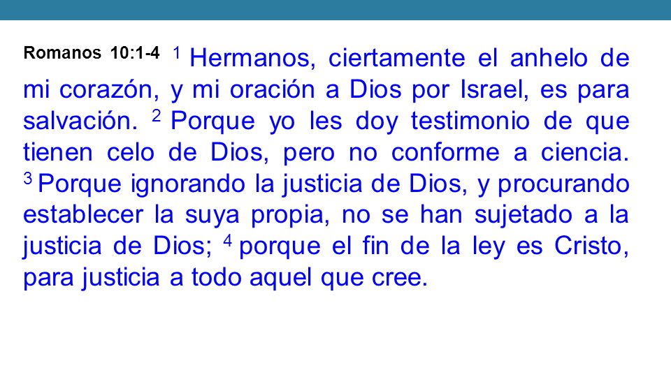 Romanos 10:1-4 1 Hermanos, ciertamente el anhelo de mi corazón, y mi oración a Dios por Israel, es para salvación.