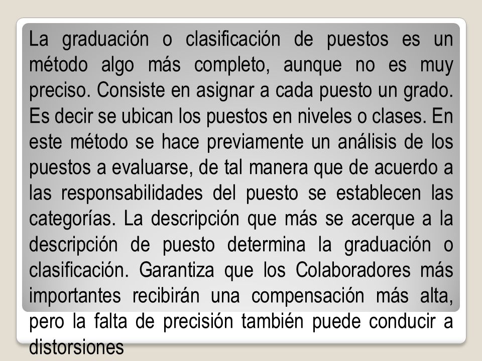 La graduación o clasificación de puestos es un método algo más completo, aunque no es muy preciso.