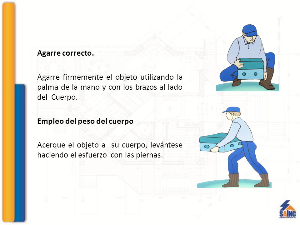 Agarre correcto. Agarre firmemente el objeto utilizando la palma de la mano y con los brazos al lado del Cuerpo.