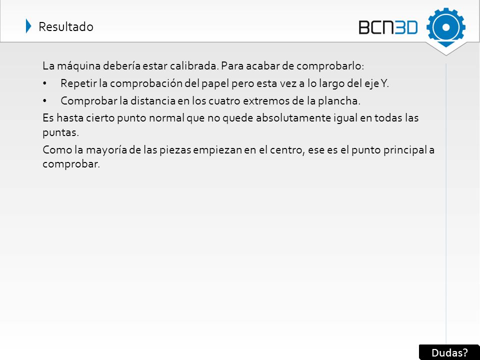 Resultado La máquina debería estar calibrada. Para acabar de comprobarlo: Repetir la comprobación del papel pero esta vez a lo largo del eje Y.