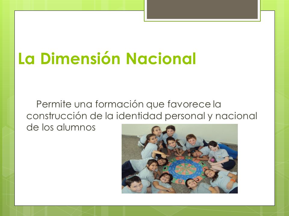 La Dimensión Nacional Permite una formación que favorece la construcción de la identidad personal y nacional de los alumnos.