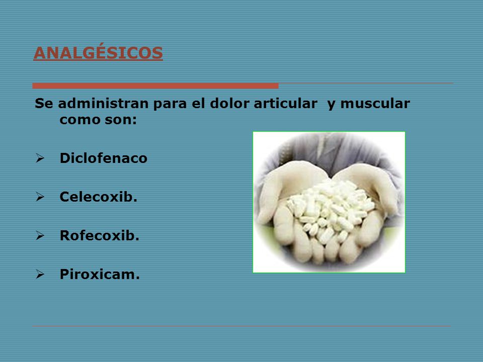 ANALGÉSICOS Se administran para el dolor articular y muscular como son: Diclofenaco. Celecoxib. Rofecoxib.